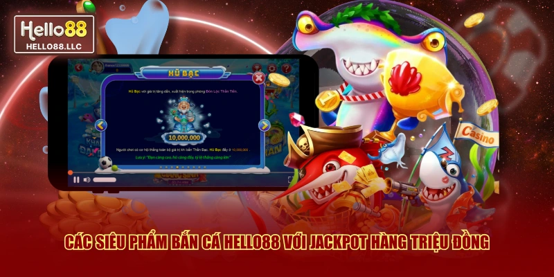 Các siêu phẩm bắn cá Hello88 với Jackpot hàng triệu đồng