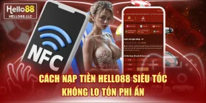 Cách Nạp Tiền Hello88 Siêu Tốc, Không Lo Tốn Phí Ẩn