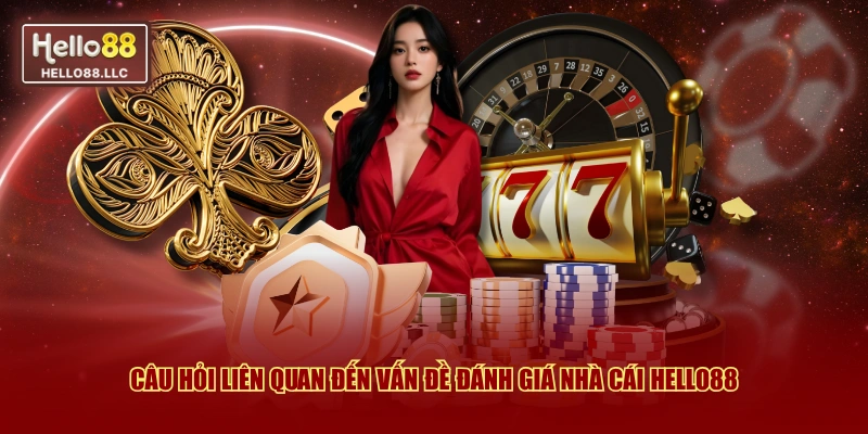 Câu hỏi liên quan đến vấn đề đánh giá nhà cái Hello88