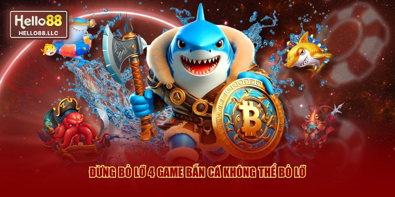 Đừng bỏ lỡ 4 game bắn cá không thể bỏ lỡ