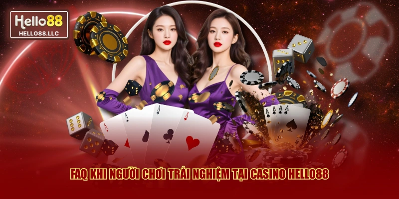FAQ khi người chơi trải nghiệm tại Casino Hello88