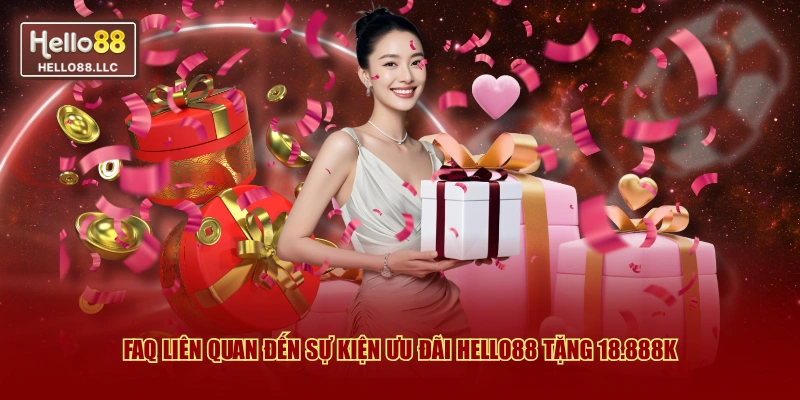 FAQ liên quan đến sự kiện ưu đãi Hello88 tặng 18.888K