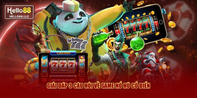 Giải đáp 3 câu hỏi về game nổ hũ cổ điển