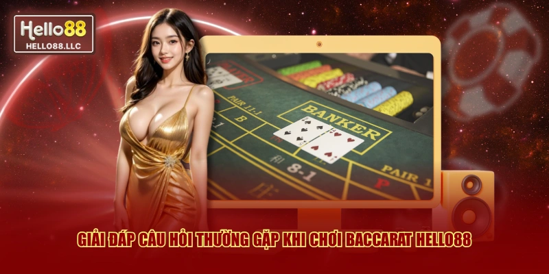Giải đáp câu hỏi thường gặp khi chơi Baccarat Hello88