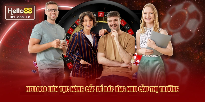 Hello88 liên tục nâng cấp để đáp ứng nhu cầu thị trường