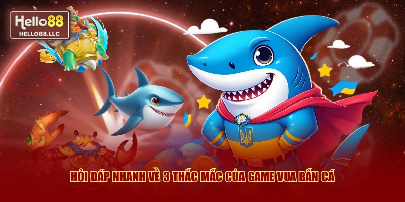 Hỏi đáp nhanh về 3 thắc mắc của game Vua bắn cá