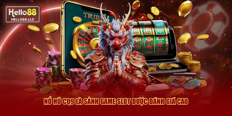 Nổ hũ CQ9 là sảnh game slot được đánh giá cao