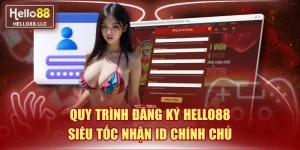 Quy Trình Đăng Ký Hello88 Siêu Tốc Nhận ID Chính Chủ