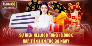 Sự Kiện Hello88 Tặng 18.888K Nạp Tiền Liên Tục 30 Ngày