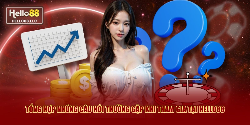 Tổng hợp những câu hỏi thường gặp khi tham gia tại Hello88