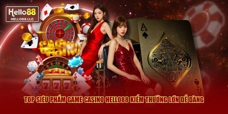 Top siêu phẩm game Casino Hello88 kiếm thưởng lớn dễ dàng
